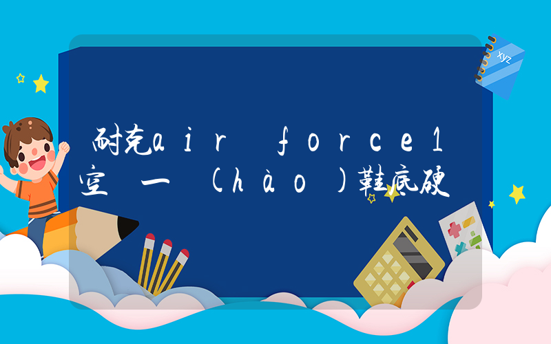 耐克air force1空軍一號(hào)鞋底硬嗎插圖